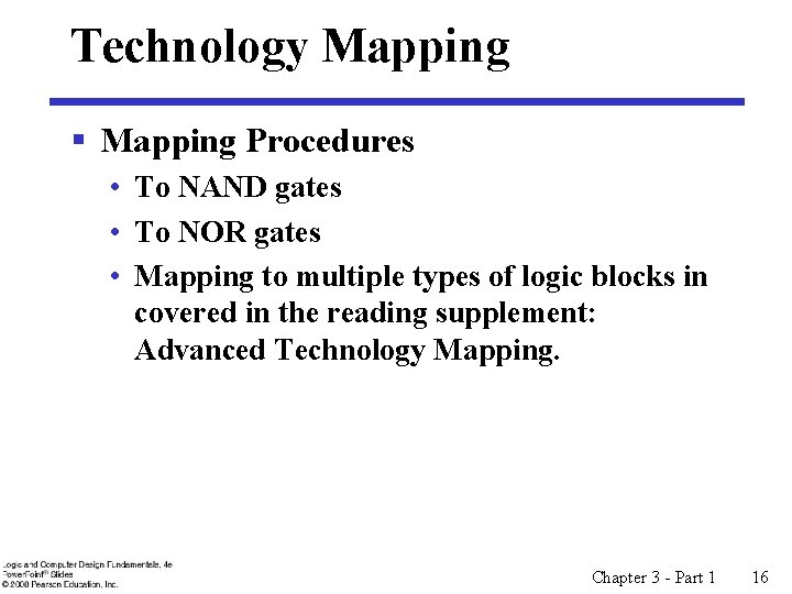 Technology Mapping § Mapping Procedures • To NAND gates • To NOR gates • Technology Mapping § Mapping Procedures • To NAND gates • To NOR gates •