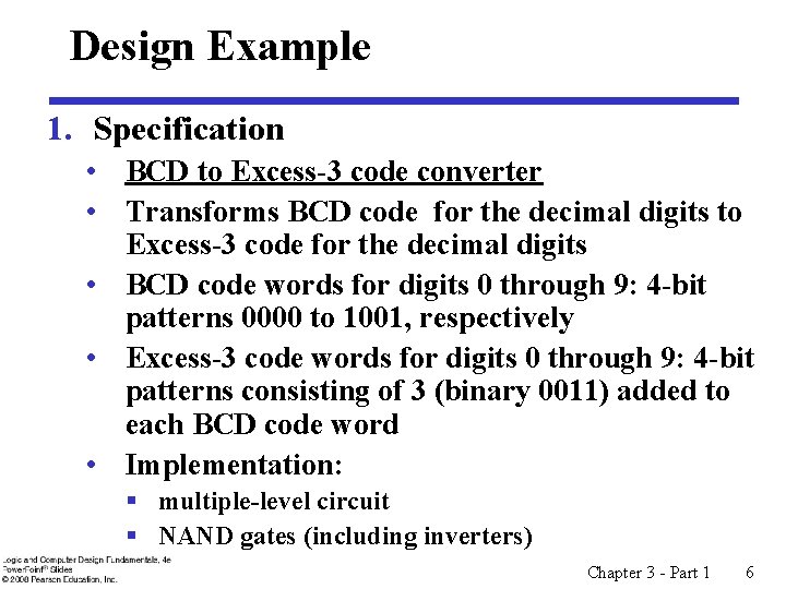 Design Example 1. Specification • BCD to Excess-3 code converter • Transforms BCD code Design Example 1. Specification • BCD to Excess-3 code converter • Transforms BCD code