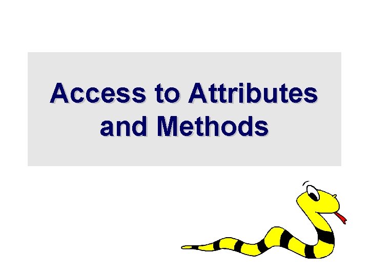 Access to Attributes and Methods Access to Attributes and Methods
