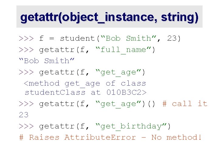 getattr(object_instance, string) >>> f = student(“Bob Smith”, 23) >>> getattr(f, “full_name”) “Bob Smith” >>> getattr(object_instance, string) >>> f = student(“Bob Smith”, 23) >>> getattr(f, “full_name”) “Bob Smith” >>>