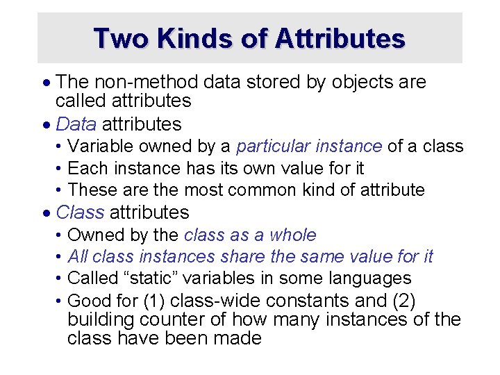 Two Kinds of Attributes · The non-method data stored by objects are called attributes Two Kinds of Attributes · The non-method data stored by objects are called attributes