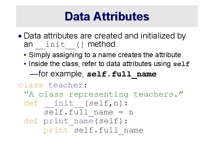 Data Attributes · Data attributes are created and initialized by an __init__() method. • Data Attributes · Data attributes are created and initialized by an __init__() method. •