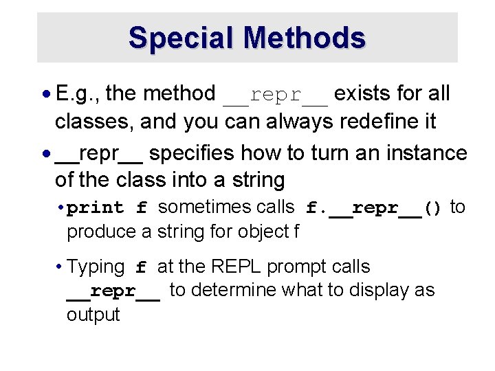 Special Methods · E. g. , the method __repr__ exists for all classes, and Special Methods · E. g. , the method __repr__ exists for all classes, and