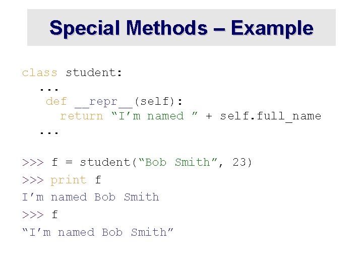 Special Methods – Example class student: . . . def __repr__(self): return “I’m named Special Methods – Example class student: . . . def __repr__(self): return “I’m named