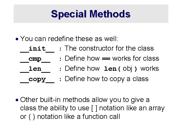 Special Methods · You can redefine these as well: __init__ : The constructor for Special Methods · You can redefine these as well: __init__ : The constructor for