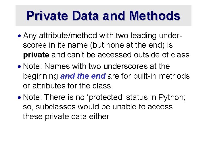 Private Data and Methods · Any attribute/method with two leading underscores in its name Private Data and Methods · Any attribute/method with two leading underscores in its name