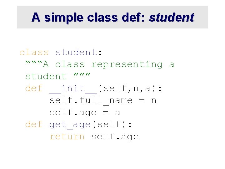 A simple class def: student class student: “““A class representing a student ””” def A simple class def: student class student: “““A class representing a student ””” def