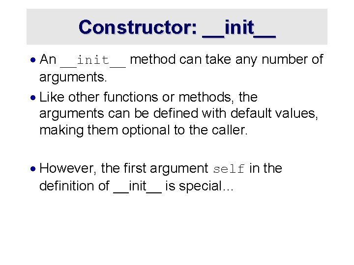 Constructor: __init__ · An __init__ method can take any number of arguments. · Like Constructor: __init__ · An __init__ method can take any number of arguments. · Like