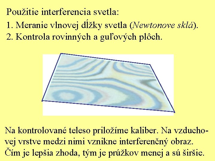 Použitie interferencia svetla: 1. Meranie vlnovej dĺžky svetla (Newtonove sklá). 2. Kontrola rovinných a