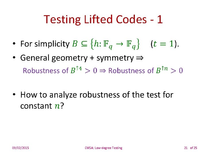 Testing Lifted Codes - 1 • 09/02/2015 CMSA: Low-degree Testing 21 of 25 