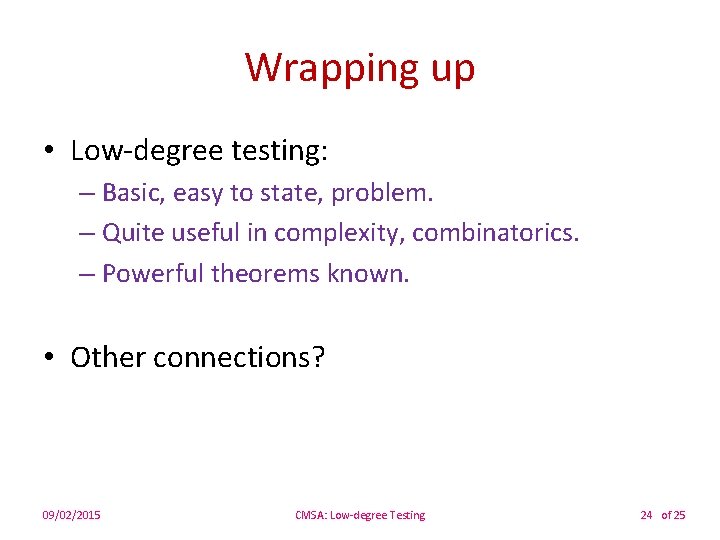 Wrapping up • Low-degree testing: – Basic, easy to state, problem. – Quite useful