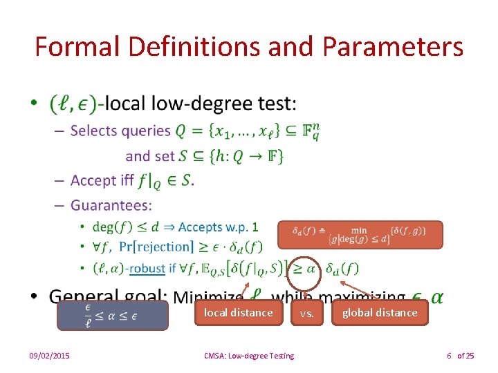 Formal Definitions and Parameters • 09/02/2015 local distance CMSA: Low-degree Testing vs. global distance