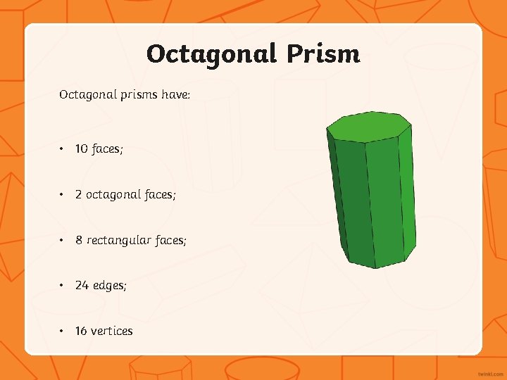 Octagonal Prism Octagonal prisms have: • 10 faces; • 2 octagonal faces; • 8