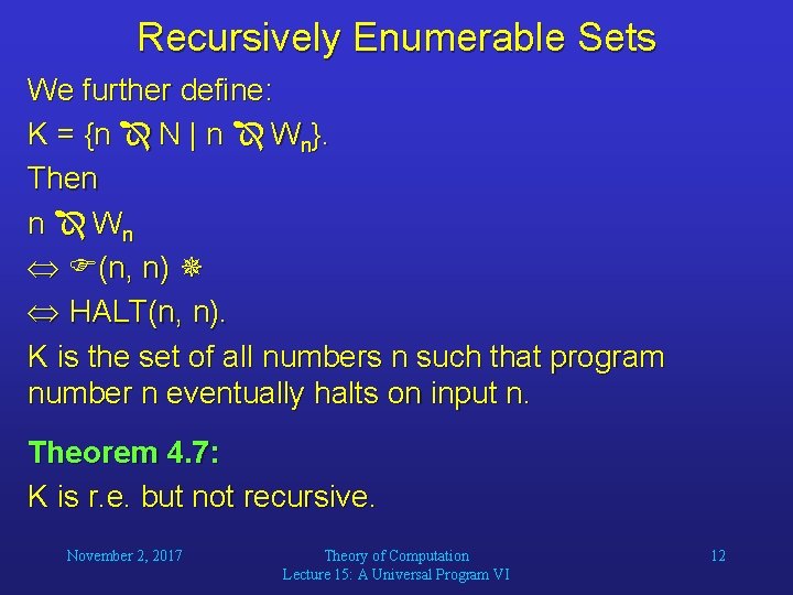 Recursively Enumerable Sets We further define: K = {n N | n Wn}. Then