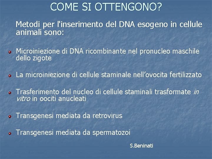 COME SI OTTENGONO? Metodi per l'inserimento del DNA esogeno in cellule animali sono: Microiniezione