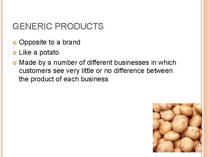 GENERIC PRODUCTS Opposite to a brand Like a potato Made by a number of
