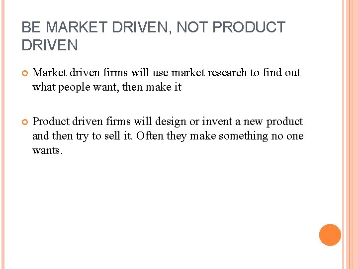 BE MARKET DRIVEN, NOT PRODUCT DRIVEN Market driven firms will use market research to