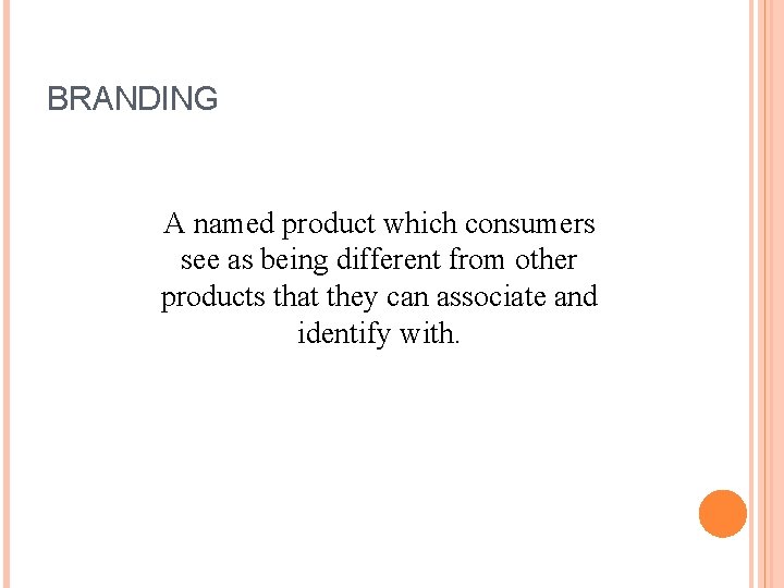 BRANDING A named product which consumers see as being different from other products that