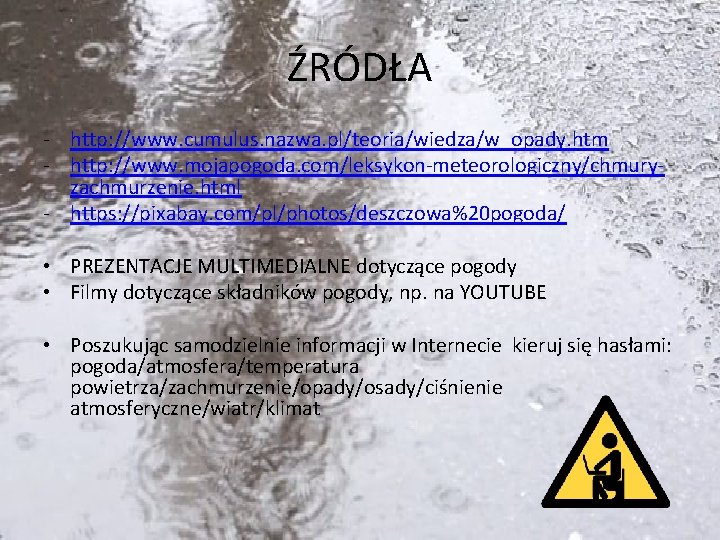 ŹRÓDŁA - http: //www. cumulus. nazwa. pl/teoria/wiedza/w_opady. htm - http: //www. mojapogoda. com/leksykon-meteorologiczny/chmuryzachmurzenie. html