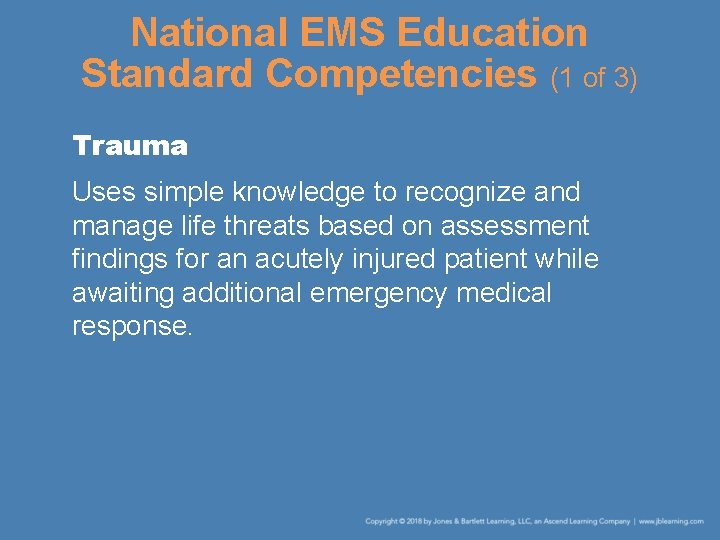 National EMS Education Standard Competencies (1 of 3) Trauma Uses simple knowledge to recognize