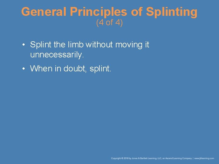 General Principles of Splinting (4 of 4) • Splint the limb without moving it
