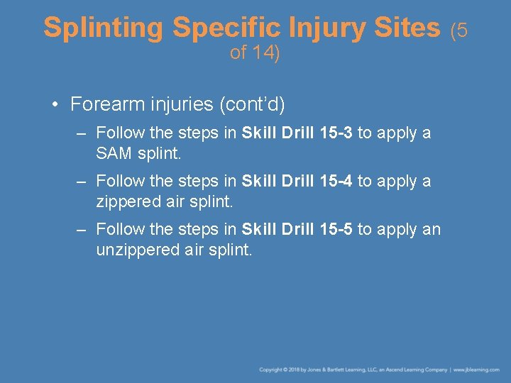 Splinting Specific Injury Sites (5 of 14) • Forearm injuries (cont’d) – Follow the