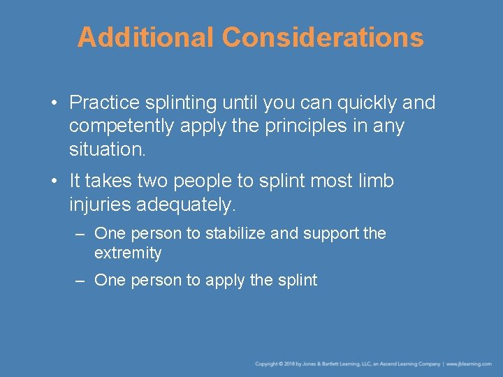 Additional Considerations • Practice splinting until you can quickly and competently apply the principles