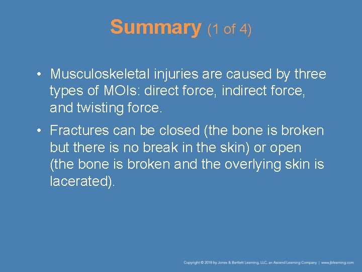 Summary (1 of 4) • Musculoskeletal injuries are caused by three types of MOIs: