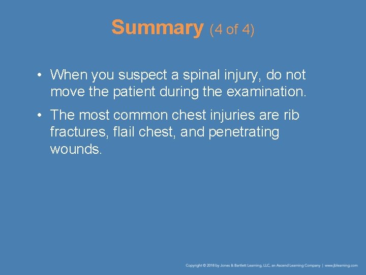 Summary (4 of 4) • When you suspect a spinal injury, do not move