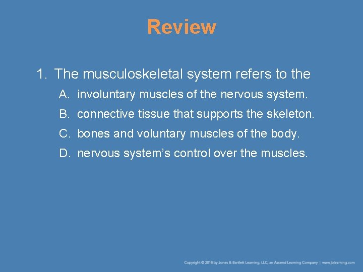 Review 1. The musculoskeletal system refers to the A. involuntary muscles of the nervous