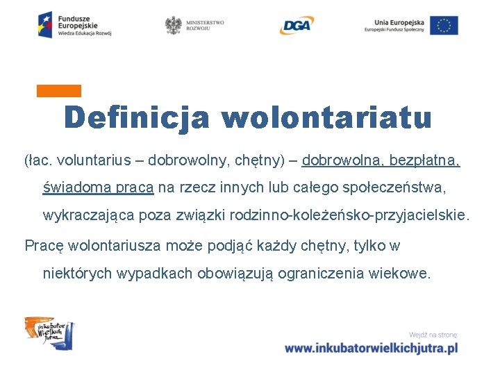 Definicja wolontariatu (łac. voluntarius – dobrowolny, chętny) – dobrowolna, bezpłatna, świadoma praca na rzecz