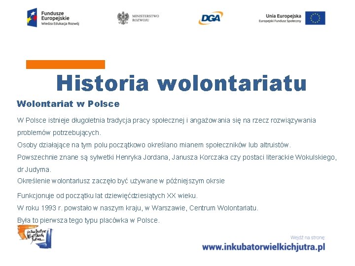 Historia wolontariatu Wolontariat w Polsce W Polsce istnieje długoletnia tradycja pracy społecznej i angażowania