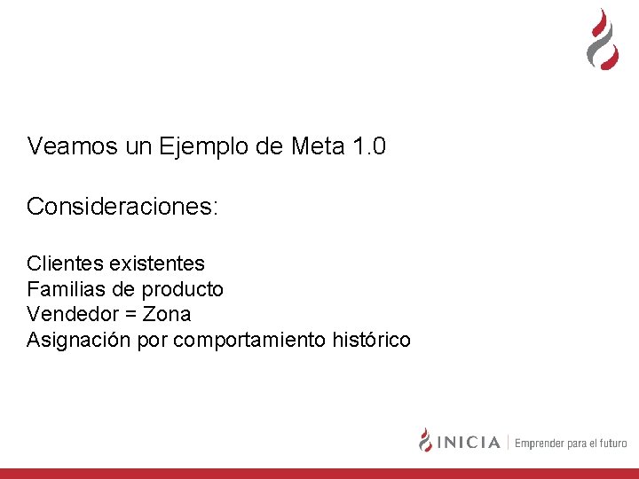 Veamos un Ejemplo de Meta 1. 0 Consideraciones: Clientes existentes Familias de producto Vendedor