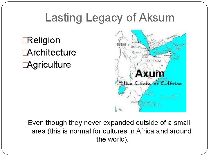 Lasting Legacy of Aksum �Religion �Architecture �Agriculture Even though they never expanded outside of