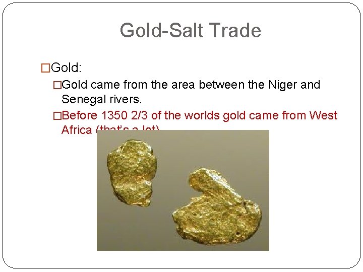 Gold-Salt Trade �Gold: �Gold came from the area between the Niger and Senegal rivers.