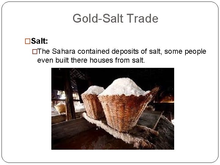 Gold-Salt Trade �Salt: �The Sahara contained deposits of salt, some people even built there