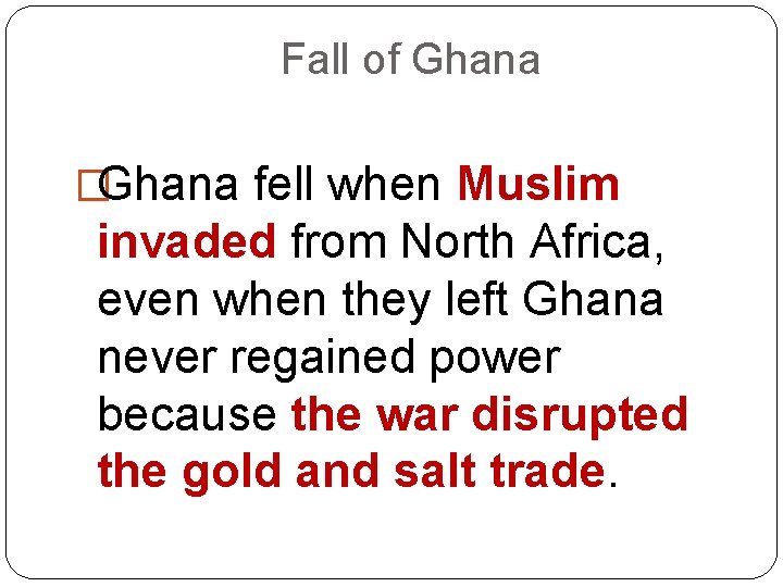 Fall of Ghana �Ghana fell when Muslim invaded from North Africa, even when they