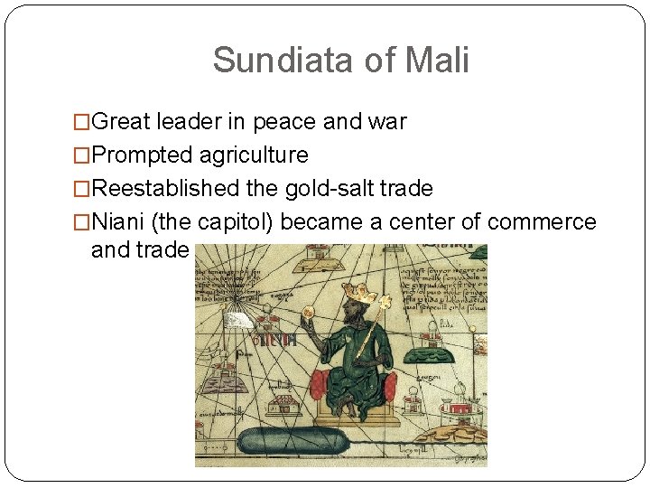 Sundiata of Mali �Great leader in peace and war �Prompted agriculture �Reestablished the gold-salt