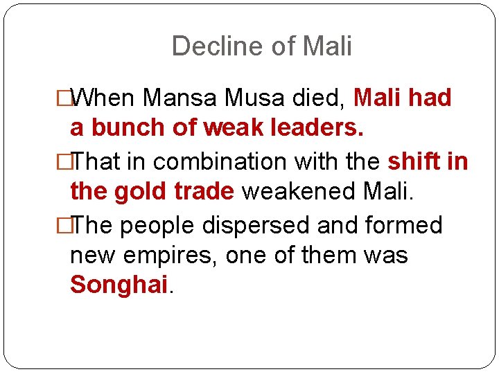 Decline of Mali �When Mansa Musa died, Mali had a bunch of weak leaders.