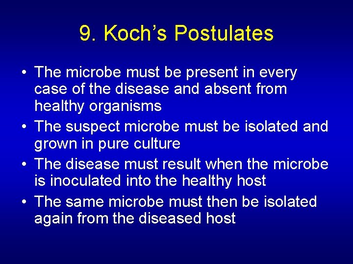 9. Koch’s Postulates • The microbe must be present in every case of the