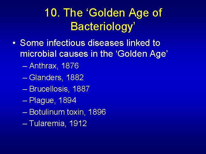 10. The ‘Golden Age of Bacteriology’ • Some infectious diseases linked to microbial causes