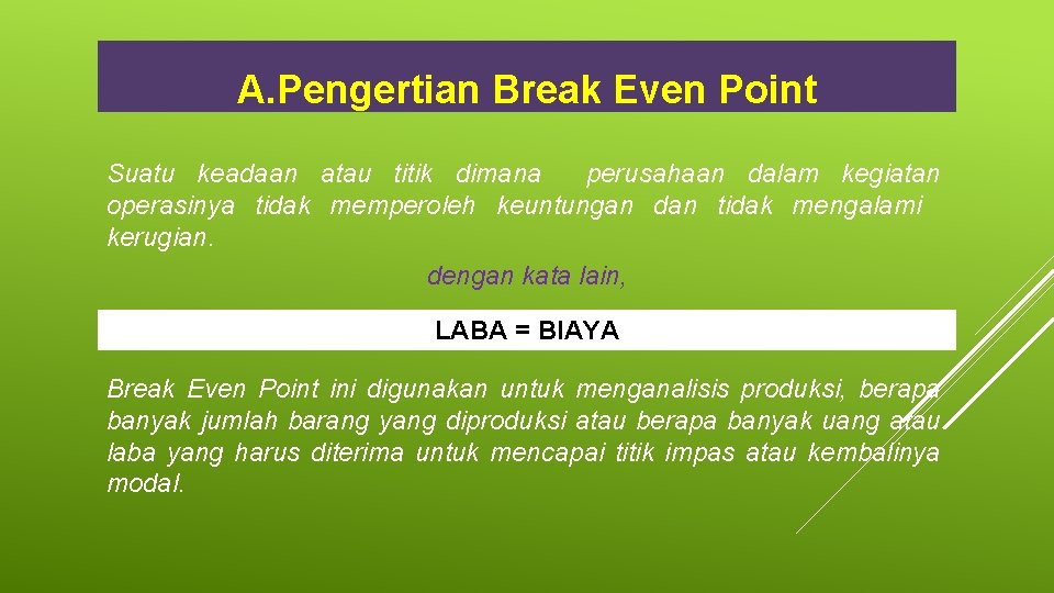 A. Pengertian Break Even Point Suatu keadaan atau titik dimana perusahaan dalam kegiatan operasinya