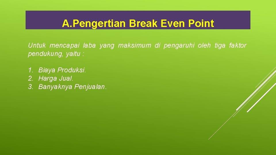 A. Pengertian Break Even Point Untuk mencapai laba yang maksimum di pengaruhi oleh tiga