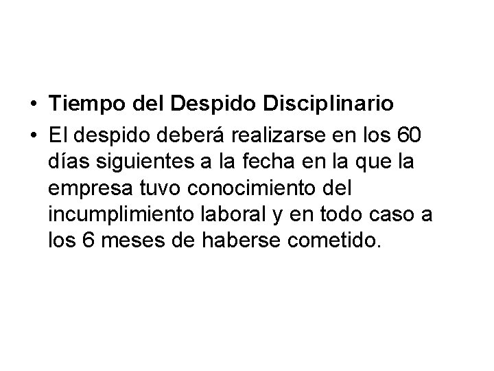  • Tiempo del Despido Disciplinario • El despido deberá realizarse en los 60