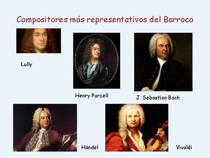 Compositores más representativos del Barroco Lully Henry Purcell Händel J. Sebastian Bach Vivaldi 