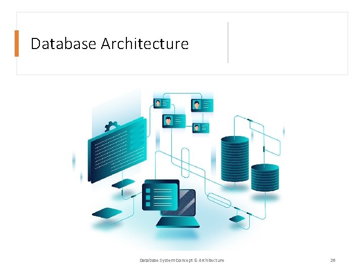 Database Architecture Database System Concept & Architecture 26 