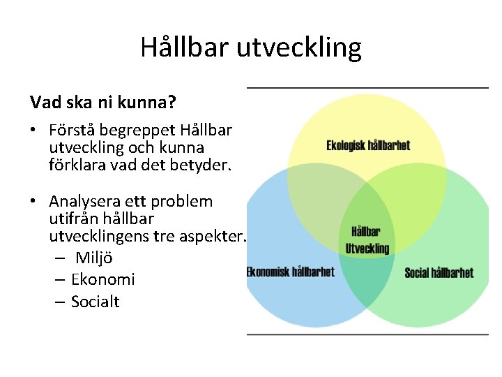 Hållbar utveckling Vad ska ni kunna? • Förstå begreppet Hållbar utveckling och kunna förklara