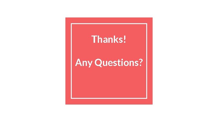 Thanks! Any Questions? 