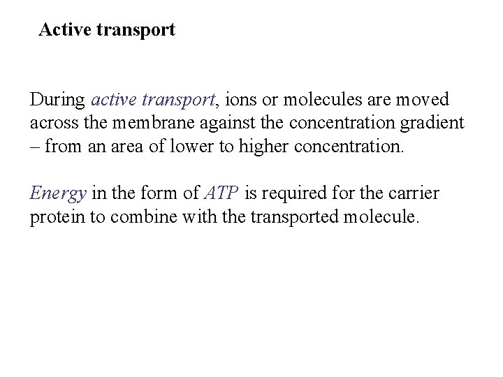 Active transport During active transport, ions or molecules are moved across the membrane against