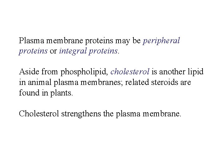 Plasma membrane proteins may be peripheral proteins or integral proteins. Aside from phospholipid, cholesterol
